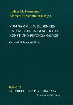 Vom Sammeln, Bedenken und Deuten in Geschichte, Kunst und Psychoanalyse von Hermanns,  Ludger M., Hirschmüller,  Albrecht