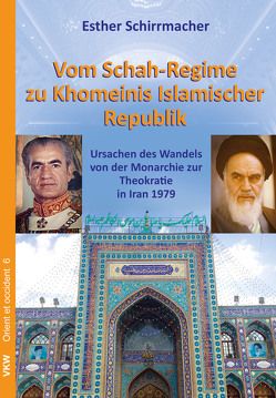 Vom Schah-Regime zu Khomeinis Islamischer Republik von Schirrmacher,  Christine, Schirrmacher,  Esther