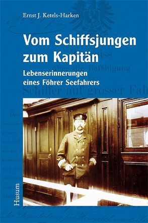 Vom Schiffsjungen zum Kapitän von Johannsen,  Uwe E., Ketels,  Ingke O., Ketels-Harken,  Ernst J., Roeloffs,  Brar C