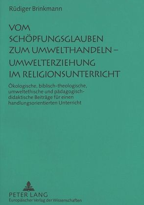 Vom Schöpfungsglauben zum Umwelthandeln – Umwelterziehung im Religionsunterricht von Brinkmann,  Rüdiger