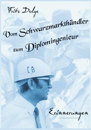 Vom Schwarzmarkthändler zum Diplomingenieur von Dolge,  Fritz