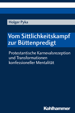 Vom Sittlichkeitskampf zur Büttenpredigt von Pyka,  Holger