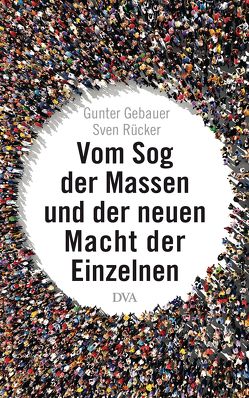 Vom Sog der Massen und der neuen Macht der Einzelnen von Gebauer,  Gunter, Rücker,  Sven