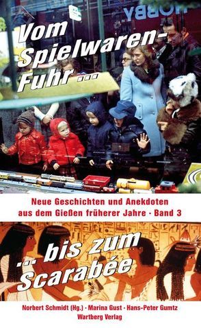 Vom Spielwaren-Fuhr bis zum Scarabée – Neue Geschichten und Anekdoten aus dem Gießen früherer Jahre, Band 3 von Gumtz,  Hans-Peter, Gust,  Marina, Schmidt,  Norbert