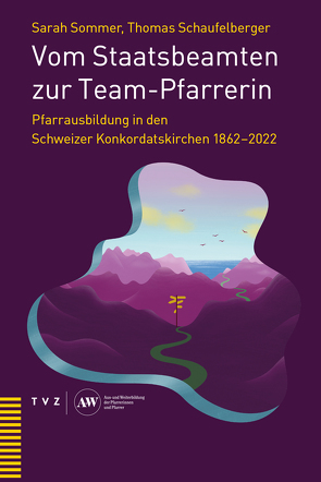 Vom Staatsbeamten zur Team-Pfarrerin von Konkordat für die Pfarrausbildung, Müller,  Lina, Schaufelberger,  Thomas, Sommer,  Sarah