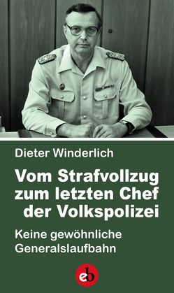 Vom Strafvollzug zum letzten Chef der Volkspolizei von Winderlich,  Dieter