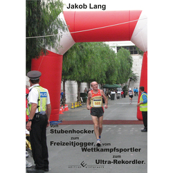 Vom Stubenhocker zum Freizeitjogger, vom Wettkampfsportler zum Ultra-Rekordler von Lang,  Jakob