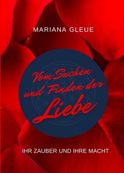 Vom Suchen und Finden der Liebe: ihr Zauber und ihre Macht von Gleue,  Mariana