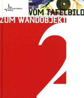 Vom Tafelbild zum Wandobjekt. Zum Sammlungsbestand des Museum der Moderne Salzburg / Vom Tafelbild zum Wandobjekt. Zum Sammlungsbestand des Museum der Moderne Salzburg von Zuckriegl,  Eleonora