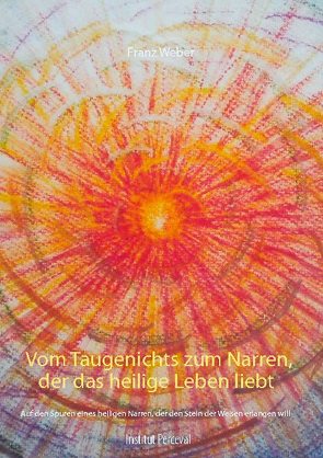 Vom Taugenichts zum Narren, der das heilige Leben liebt von Weber,  Franz