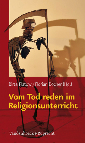 Vom Tod reden im Religionsunterricht von Böcher,  Florian, Platow,  Birte