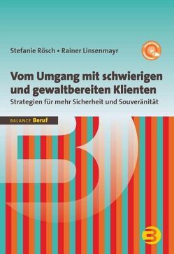 Vom Umgang mit schwierigen und gewaltbereiten Klienten von Linsenmayr,  Rainer, Rösch,  Stefanie