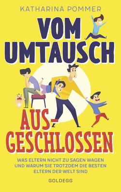 Vom Umtausch ausgeschlossen. Was Eltern nicht zu sagen wagen und warum sie trotzdem die besten Eltern der Welt sind. Ehrlicher Blick auf das Familienleben & Erziehungstipps, die wirklich helfen von Pommer,  Katharina