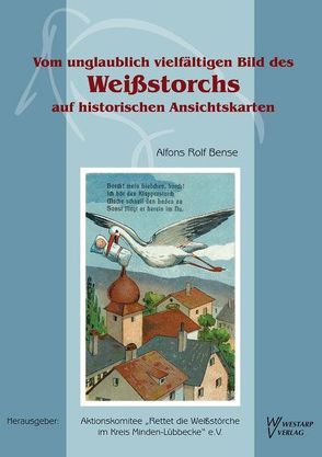 Vom unglaublich vielfältigen Bild des Weißstorchs auf historischen Ansichtskarten von Bense,  Alfons Rolf