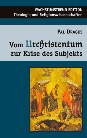 Vom Urchristentum zur Krise des Subjekts von Dragos,  Pal