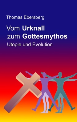 Vom Urknall zum Gottesmythos von Ebersberg,  Thomas