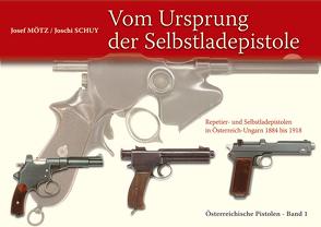 Vom Ursprung der Selbstladepistole von Mötz,  Mag. Josef, Schuy,  Joschi