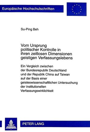 Vom Ursprung politischer Kontrolle in ihren zeitlosen Dimensionen geistigen Verfassungslebens von Beh,  Su-Ping