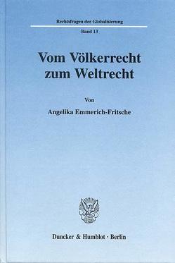 Vom Völkerrecht zum Weltrecht. von Emmerich-Fritsche,  Angelika