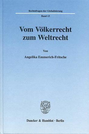 Vom Völkerrecht zum Weltrecht. von Emmerich-Fritsche,  Angelika