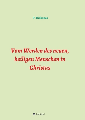 Vom Werden des neuen, heiligen Menschen in Christus von Diakonos,  T.