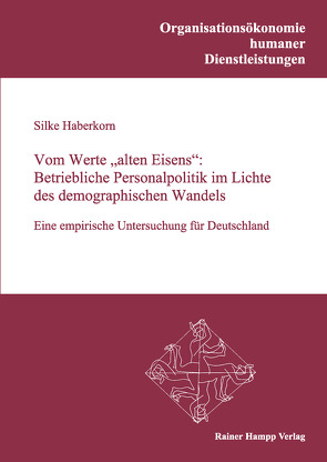 Vom Werte „alten Eisens“: Betriebliche Personalpolitik im Lichte des demographischen Wandels von Haberkorn,  Silke