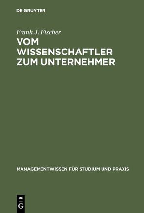 Vom Wissenschaftler zum Unternehmer von Fischer,  Frank J.