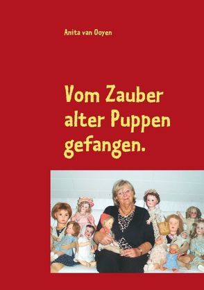 Vom Zauber alter Puppen gefangen. von Ooyen,  Anita van