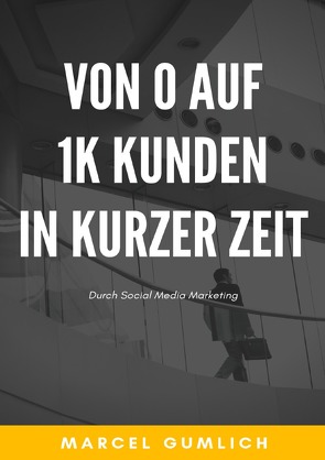 Von 0 auf 1k Kunden in kurzer zeit von Gumlich,  Marcel