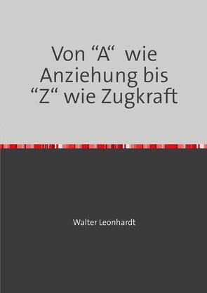 Von “A“ wie Anziehung bis “Z“ wie Zugkraft von Leonharrdt,  Walter