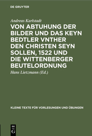 Von Abtuhung der Bilder und das keyn Bedtler vnther den Christen seyn sollen, 1522 und die Wittenberger Beutelordnung von Karlstadt,  Andreas, Lietzmann,  Hans