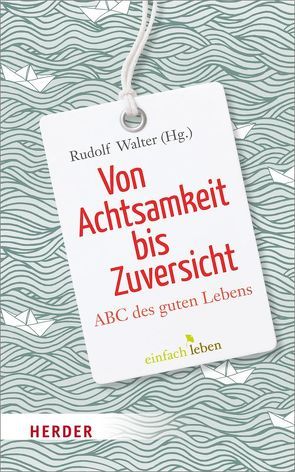 Von Achtsamkeit bis Zuversicht von Achenbach,  Gerd B., Ammicht Quinn,  Regina, Bachl,  Gottfried, Blüm,  Norbert, Brantschen,  Johannes B, Brantschen,  Niklaus, Breit-Keßler,  Susanne, Eicher,  Peter, Geier,  Swetlana, Geißler,  Karlheinz A., Glück,  Alois, Grönemeyer,  Dietrich, Halik,  Tomás, Hell,  Daniel, Hickey,  Máire, Huber,  Wolfgang, Jarosch,  Linda, Jellouschek,  Hans, Jung,  Matthias, Käßmann,  Margot, Kast,  Verena, Kaufmann,  Christine, Kofmann,  Roman, Küng,  Hans, Lechner,  Odilo, Lehmann,  Karl, Maier,  Hans, Maier,  Martin, Meyer,  Hans-Joachim, Müller,  Wunibald, Neher,  Peter, Neudeck,  Rupert, Orlando,  Leoluca, Ott,  Ruthard, Pausch,  Johannes, Petri,  Horst, Pfau,  Ruth, Reddemann,  Luise, Renn,  Klaus, Riedel,  Ingrid, Rudert,  Richard, Schaffer,  Ulrich, Schavan,  Annette, Schellenberger,  Bernardin, Schiffer,  Eckhard, Schmidbauer,  Wolfgang, Schorlemmer,  Friedrich, Schwarz,  Andrea, Seehofer,  Horst, Sporschill,  Georg, Steffensky,  Fulbert, Steindl-Rast,  David, Student,  Johann-Christoph, Stutz,  Pierre, Tarr,  Irmtraud, Thierse,  Wolfgang, Walter,  Rudolf, Wartenberg-Potter,  Bärbel, Werbick,  Jürgen, Werlen,  Martin, Wolf,  Notker, Zulehner,  Paul Michael