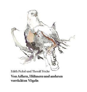 Von Adlern, Hühnern und anderen verrückten Vögeln von Fricke,  Thoralf, Pickel,  Edith