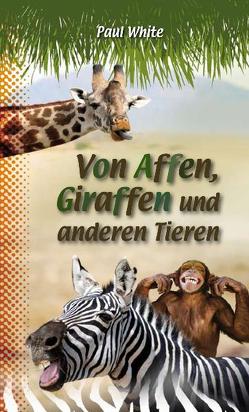 Von Affen, Giraffen und anderen Tieren von Fett,  Andreas, White,  Paul