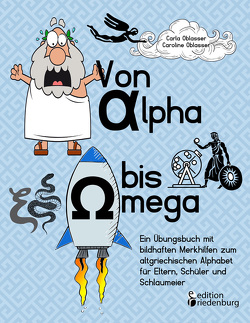 Von Alpha bis Omega – Ein Übungsbuch mit bildhaften Merkhilfen zum altgriechischen Alphabet für Eltern, Schüler und Schlaumeier von Oblasser,  Carla, Oblasser,  Caroline