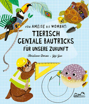 Von Ameise bis Wombat: Tierisch geniale Bautricks für unsere Zukunft von Dorion,  Christiane, Titze-Grabec,  Alexandra, Yun,  Yeji