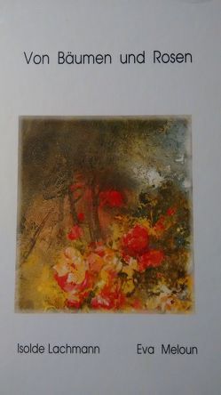 Von Bäumen und Rosen von Lachmann,  Isolde, Meloun,  Eva