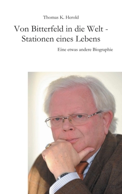 Von Bitterfeld in die Welt Stationen eines Lebens von Herold,  Thomas K.