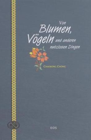 Von Blumen, Vögeln und anderen nutzlosen Dingen von Chong,  Chaebong, Huwe,  Albrecht, Sunwoo,  Min