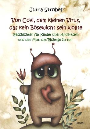 Von Covi, dem kleinen Virus, das kein Bösewicht sein wollte – Geschichten für Kinder über Anderssein und dem Mut, das Richtige zu tun von Strobel,  Jutta