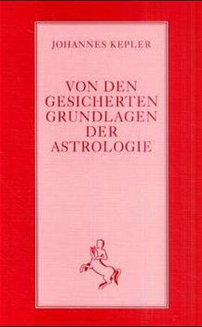 Von den gesicherten Grundlagen der Astrologie von Kepler,  Johannes, Ott,  Ernst, Stiehle,  Reinhardt