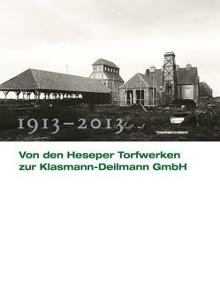 Von den Heseper Torfwerken zur Klasmann-Deilmann GmbH von Haverkamp,  Christof, Haverkamp,  Michael, Kaltenecker,  Agnes, Lensing,  Helmut, Ostendorf,  Dieter, Schmidt,  Michael, Schüpp,  Heiner