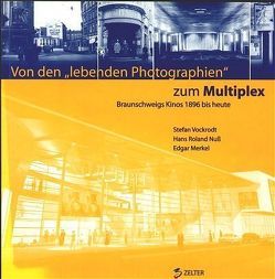 Von den „lebenden Photographien“ zum Multiplex von Merkel,  Edgar, Nuss,  Hans R, Vockrodt,  Stefan