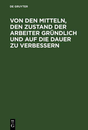 Von den Mitteln, den Zustand der Arbeiter gründlich und auf die Dauer zu verbessern