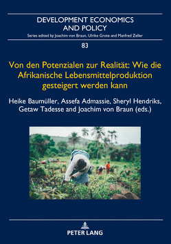 Von den Potenzialen zur Realität: Wie die Afrikanische Lebensmittelproduktion gesteigert werden kann von Admassie,  Assefa, Baumüller,  Heike, Hendriks,  Sheryl, Tadesse,  Getaw, von Braun,  Joachim