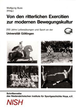 Von den ritterlichen Exercitien zur modernen Bewegungskultur: 250 Jahre Leibesübungen und Sport an der Universität Göttingen von Buss,  Wolfgang, Dieckmann,  Rolf, Henze,  Wilhelm, Hibbeler,  Werner, Hölting,  Norbert, Kaufholz,  Meike, Schinkel,  Joachim, Wilhelm,  Peter