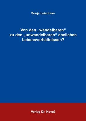 Von den „wandelbaren“ zu den „unwandelbaren“ ehelichen Lebensverhältnissen? von Leischner,  Sonja