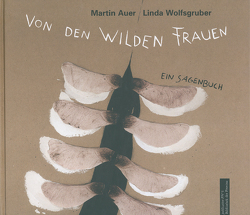 Von den wilden Frauen von Auer,  Martin, Wolfsgruber,  Linda