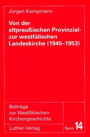 Von der altpreussischen Provinzial- zur westfälischen Landeskirche (1945-1953) von Hey,  Bernd, Kampmann,  Jürgen, Kohl,  Wilhelm, Ruhbach,  Gerhard, Stiewe,  Martin, Stupperich,  Robert