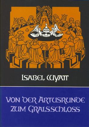 Von der Artusrunde zum Gralsschloss von Isbert,  Christian, Rudel,  Joan, Wyatt,  Isabel